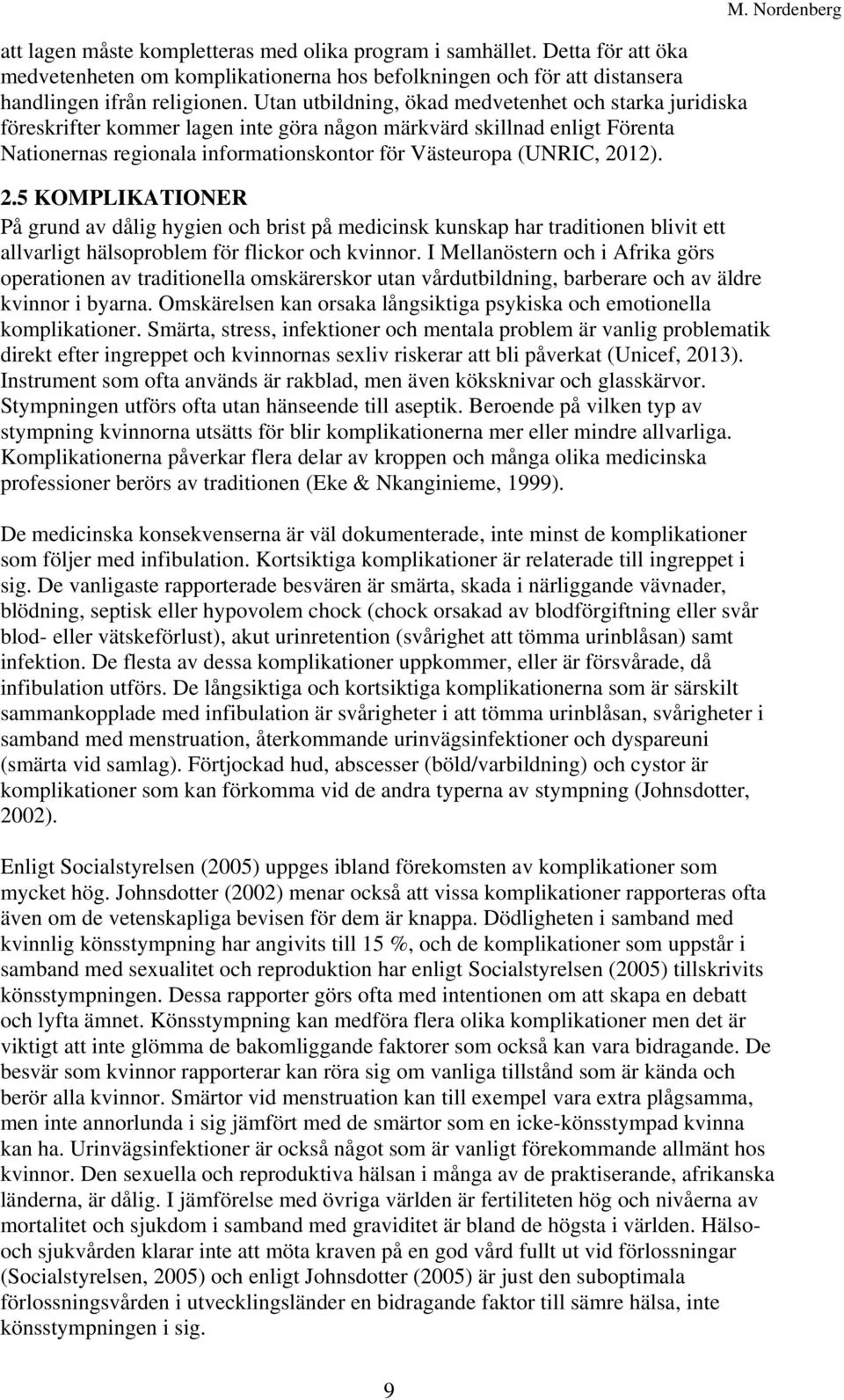 2.5 KOMPLIKATIONER På grund av dålig hygien och brist på medicinsk kunskap har traditionen blivit ett allvarligt hälsoproblem för flickor och kvinnor.