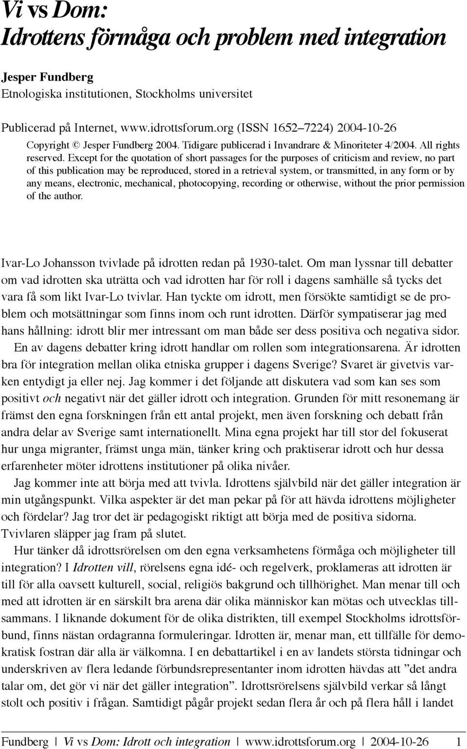 Except for the quotation of short passages for the purposes of criticism and review, no part of this publication may be reproduced, stored in a retrieval system, or transmitted, in any form or by any