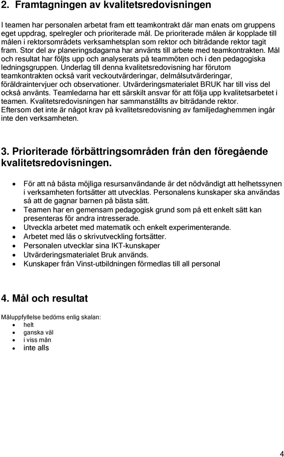 Mål och resultat har följts upp och analyserats på teammöten och i den pedagogiska ledningsgruppen.