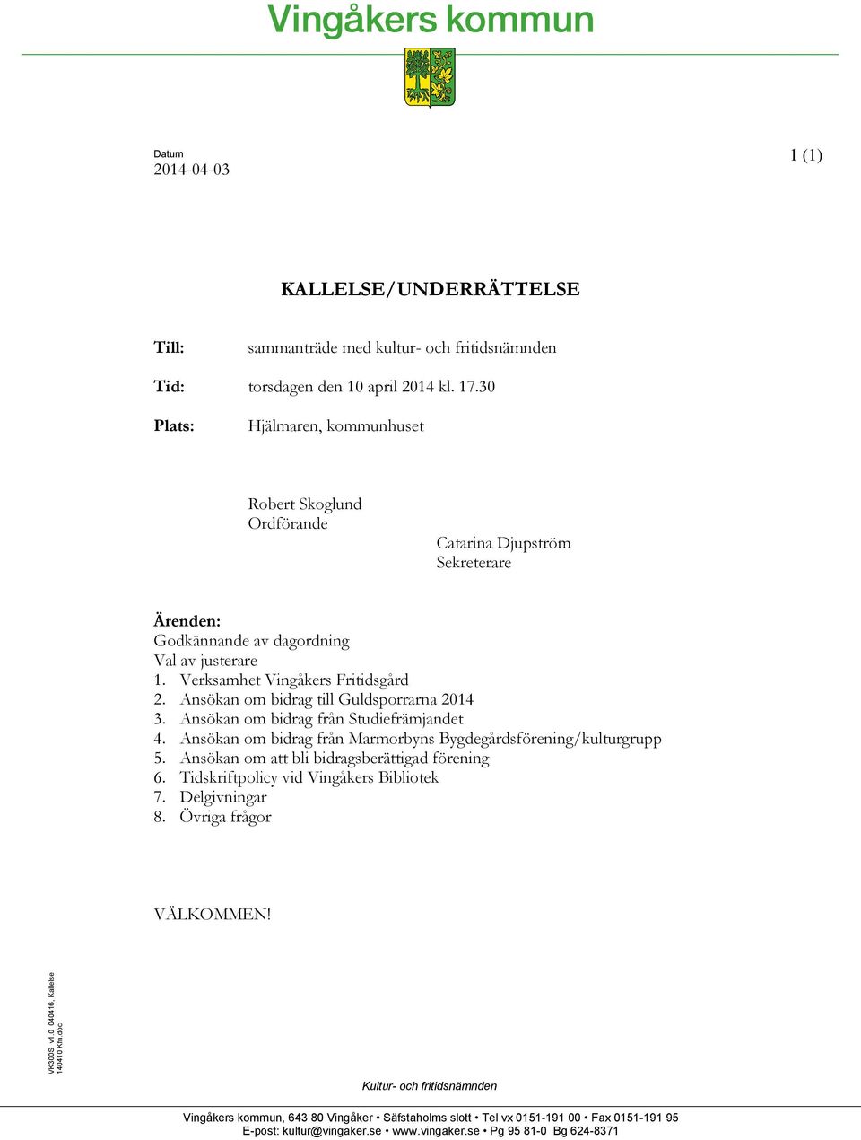 Ansökan om bidrag till Guldsporrarna 2014 3. Ansökan om bidrag från Studiefrämjandet 4. Ansökan om bidrag från Marmorbyns Bygdegårdsförening/kulturgrupp 5.