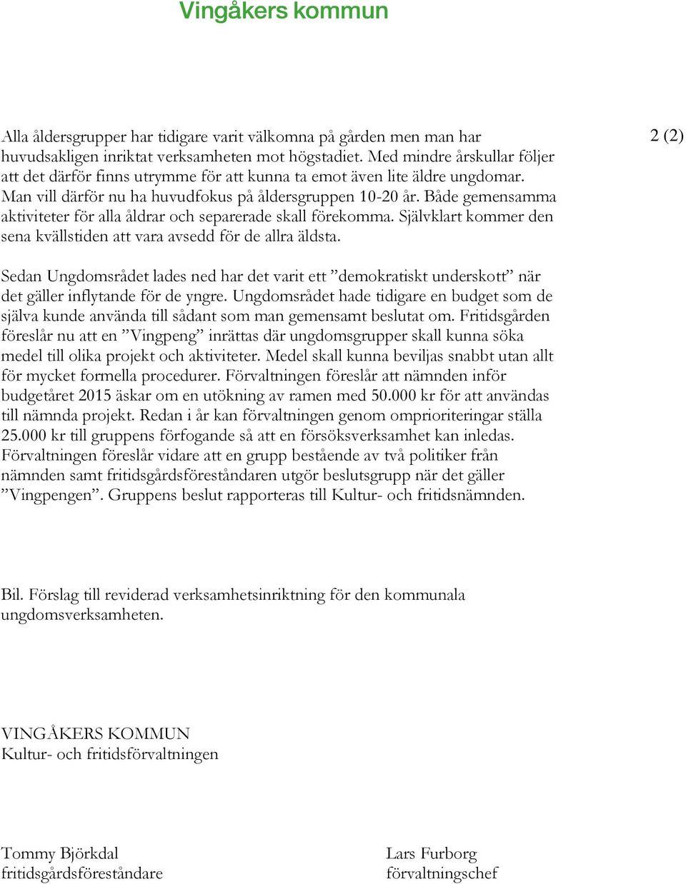 Både gemensamma aktiviteter för alla åldrar och separerade skall förekomma. Självklart kommer den sena kvällstiden att vara avsedd för de allra äldsta.
