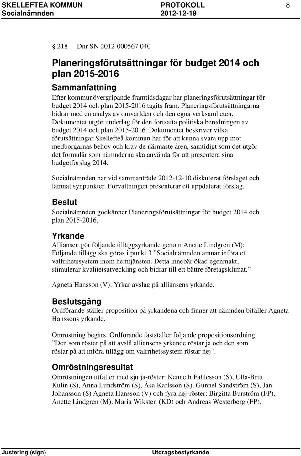 Dokumentet utgör underlag för den fortsatta politiska beredningen av budget 2014 och plan 2015-2016.