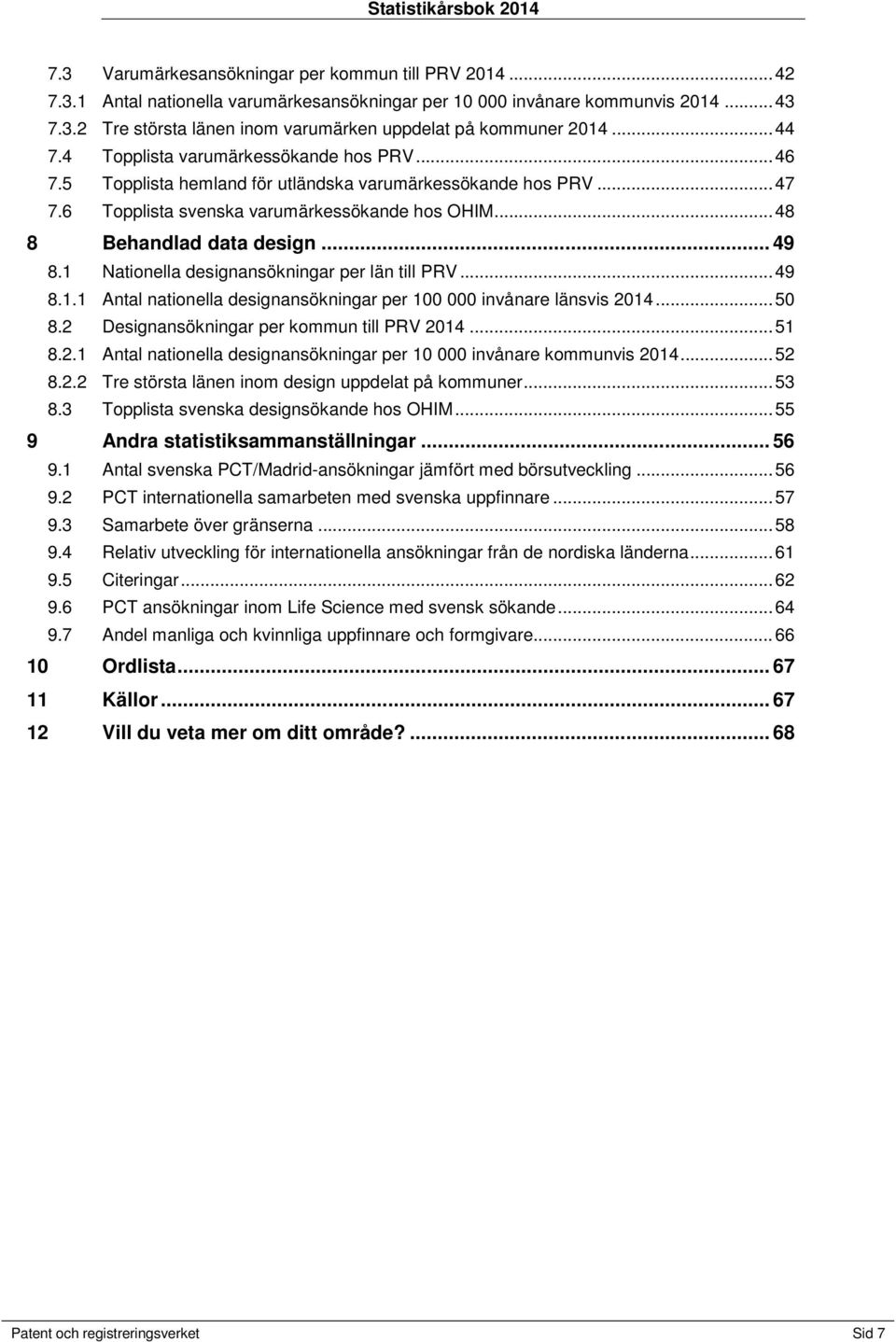 .. 49 8.1 Nationella designansökningar per län till PRV... 49 8.1.1 Antal nationella designansökningar per 100 000 invånare länsvis 20