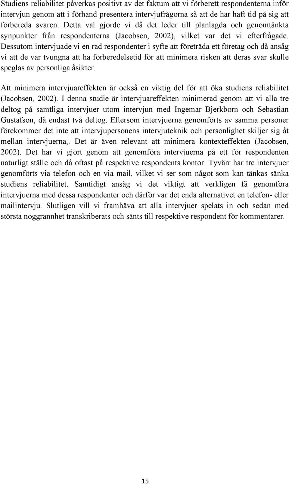 Dessutom intervjuade vi en rad respondenter i syfte att företräda ett företag och då ansåg vi att de var tvungna att ha förberedelsetid för att minimera risken att deras svar skulle speglas av