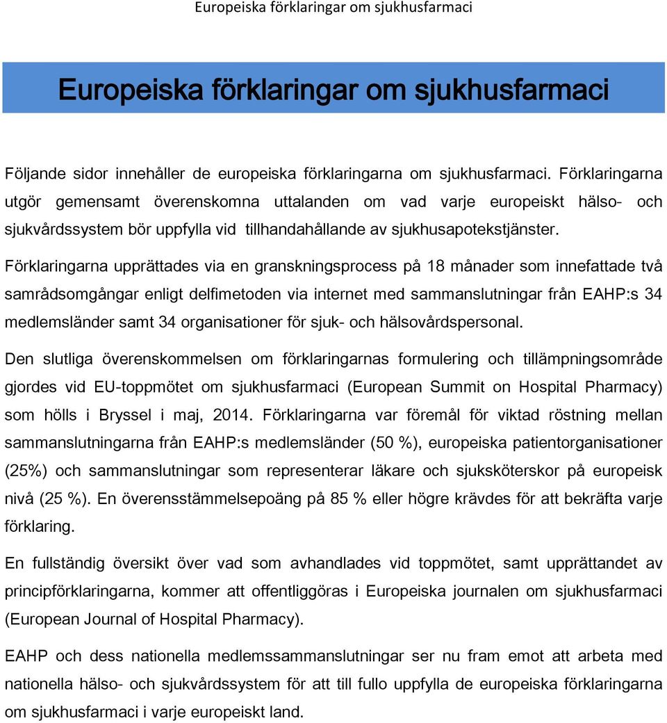Förklaringarna upprättades via en granskningsprocess på 18 månader som innefattade två samrådsomgångar enligt delfimetoden via internet med sammanslutningar från EAHP:s 34 medlemsländer samt 34