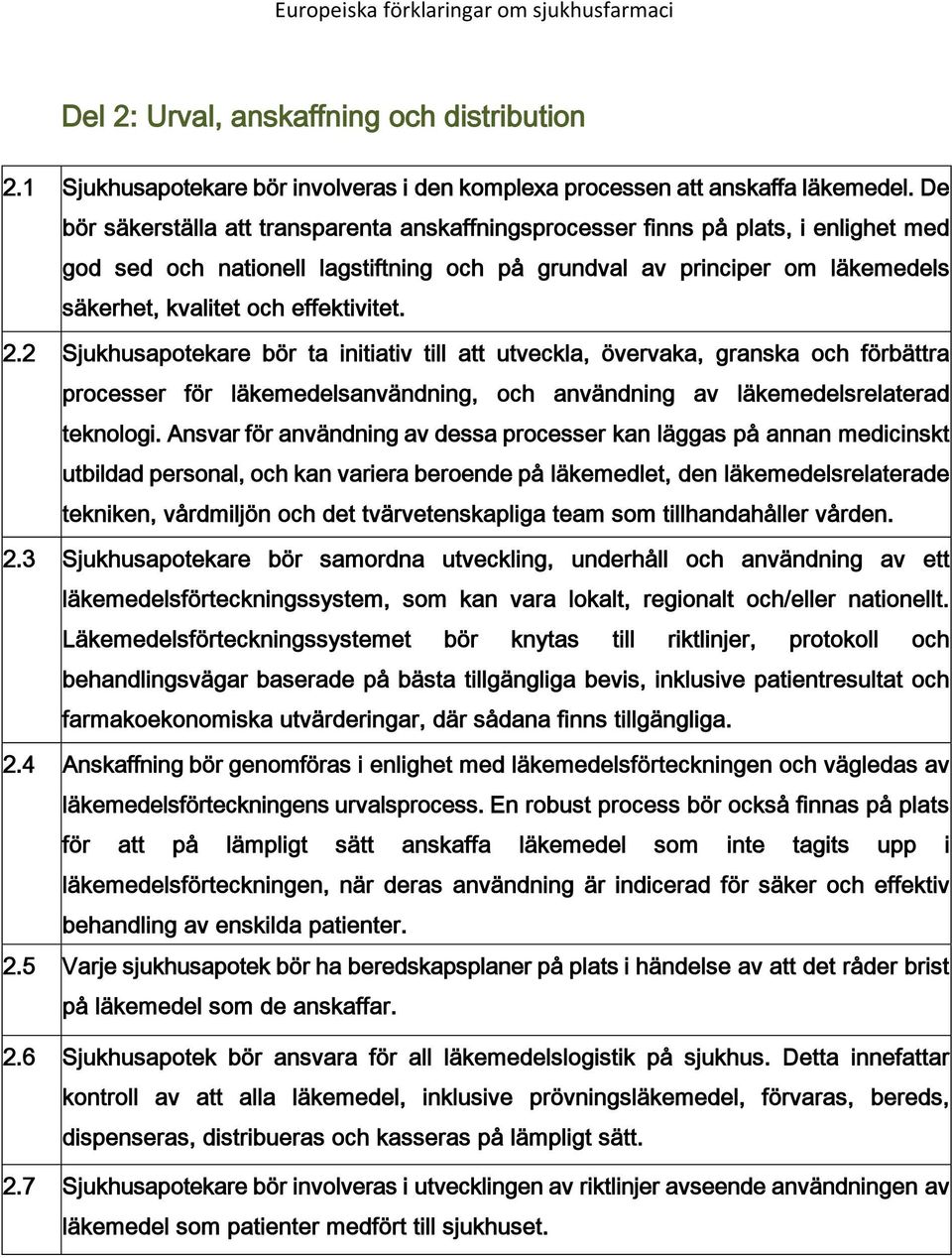 effektivitet. 2.2 Sjukhusapotekare bör ta initiativ till att utveckla, övervaka, granska och förbättra processer för läkemedelsanvändning, och användning av läkemedelsrelaterad teknologi.