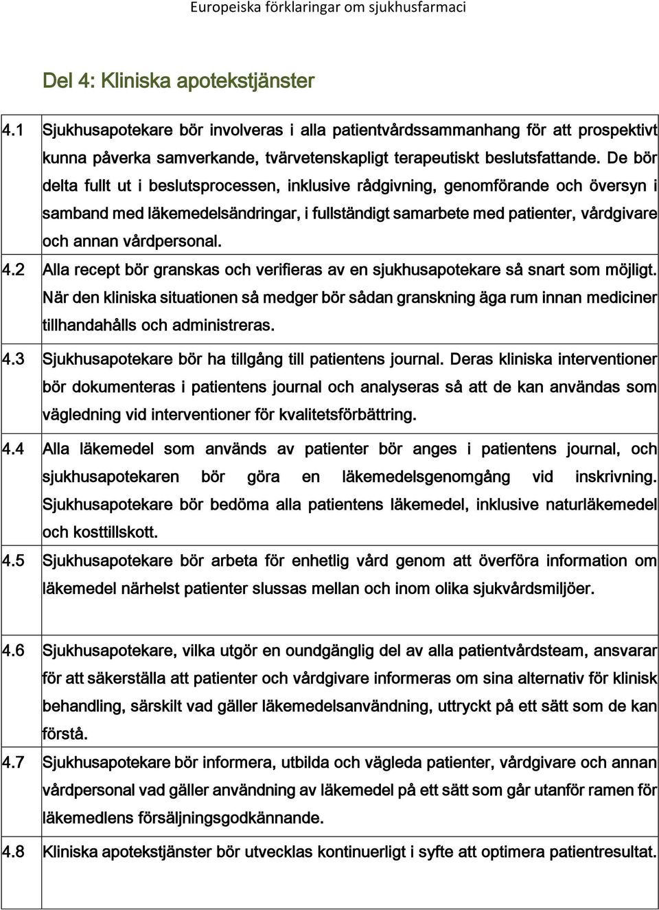 4.2 Alla recept bör granskas och verifieras av en sjukhusapotekare så snart som möjligt.