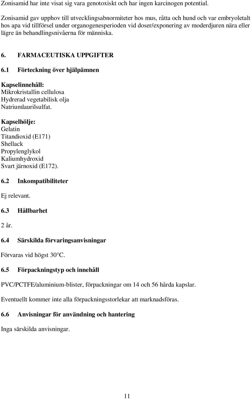 behandlingsnivåerna för människa. 6. FARMACEUTISKA UPPGIFTER 6.1 Förteckning över hjälpämnen Kapselinnehåll: Mikrokristallin cellulosa Hydrerad vegetabilisk olja Natriumlaurilsulfat.