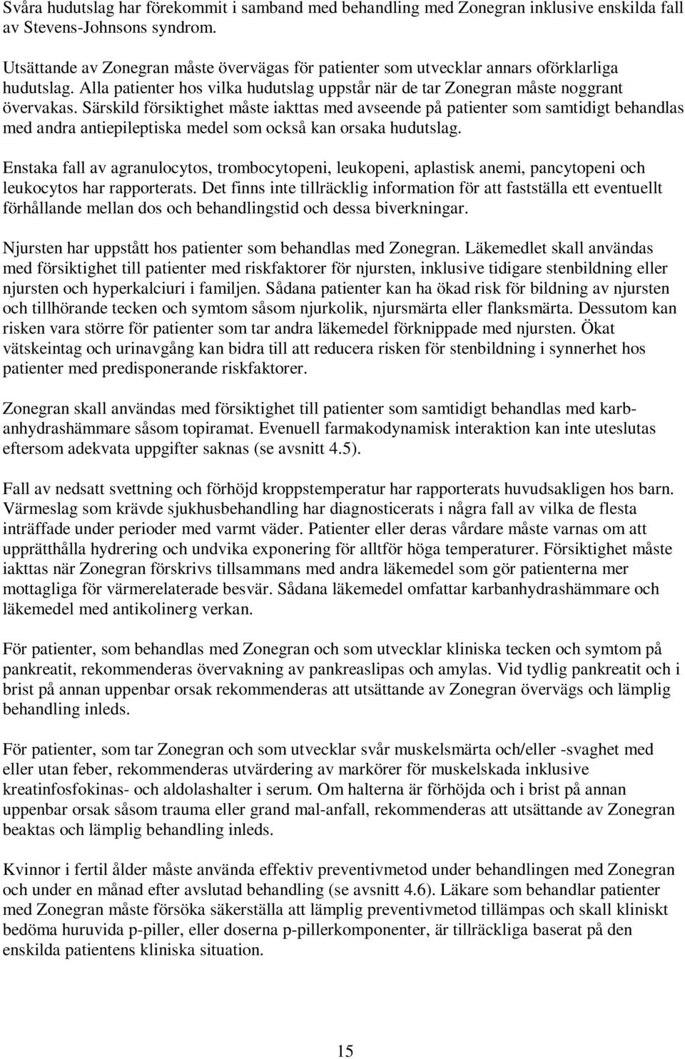 Särskild försiktighet måste iakttas med avseende på patienter som samtidigt behandlas med andra antiepileptiska medel som också kan orsaka hudutslag.