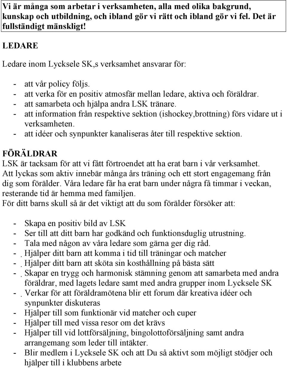 - att information från respektive sektion (ishockey,brottning) förs vidare ut i verksamheten. - att idéer och synpunkter kanaliseras åter till respektive sektion.