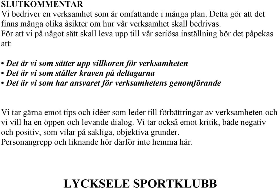 på deltagarna Det är vi som har ansvaret för verksamhetens genomförande Vi tar gärna emot tips och idéer som leder till förbättringar av verksamheten och vi vill ha en