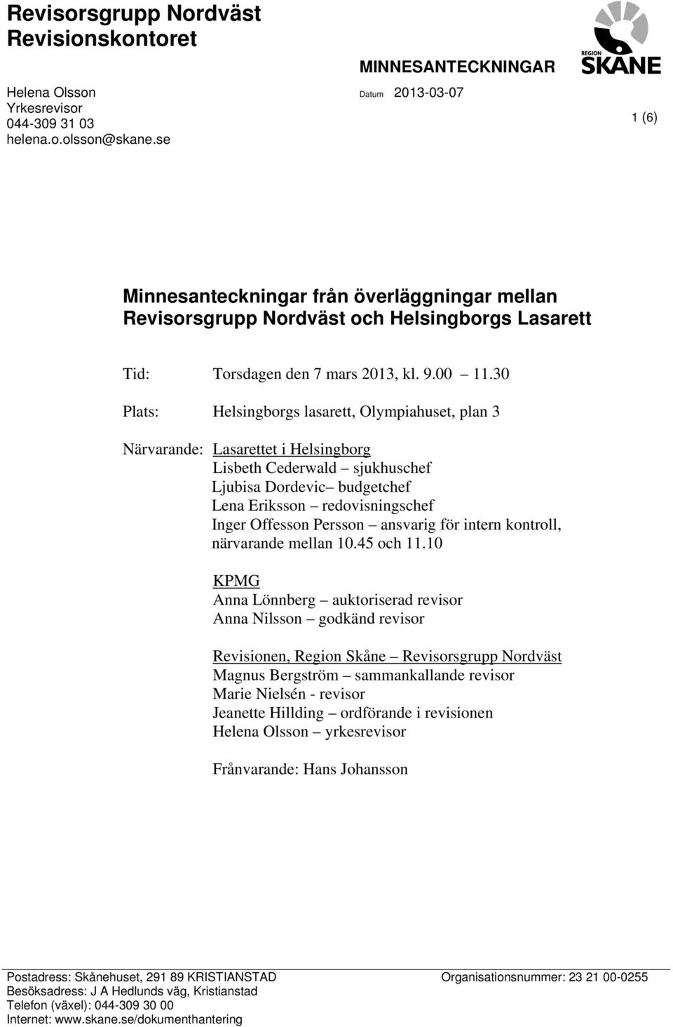 30 Plats: Helsingborgs lasarett, Olympiahuset, plan 3 Närvarande: Lasarettet i Helsingborg Lisbeth Cederwald sjukhuschef Ljubisa Dordevic budgetchef Lena Eriksson redovisningschef Inger Offesson