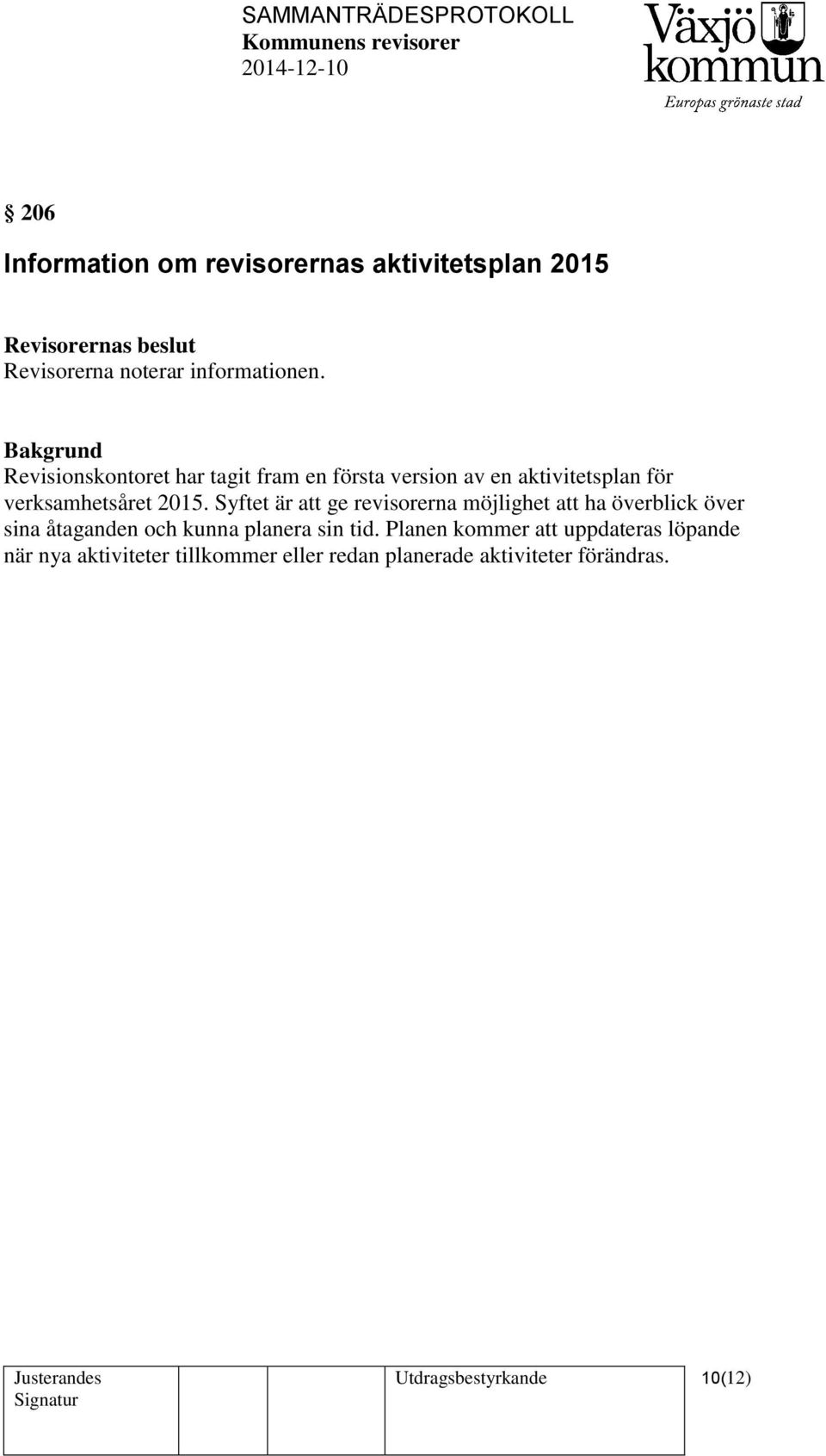 Syftet är att ge revisorerna möjlighet att ha överblick över sina åtaganden och kunna planera sin tid.