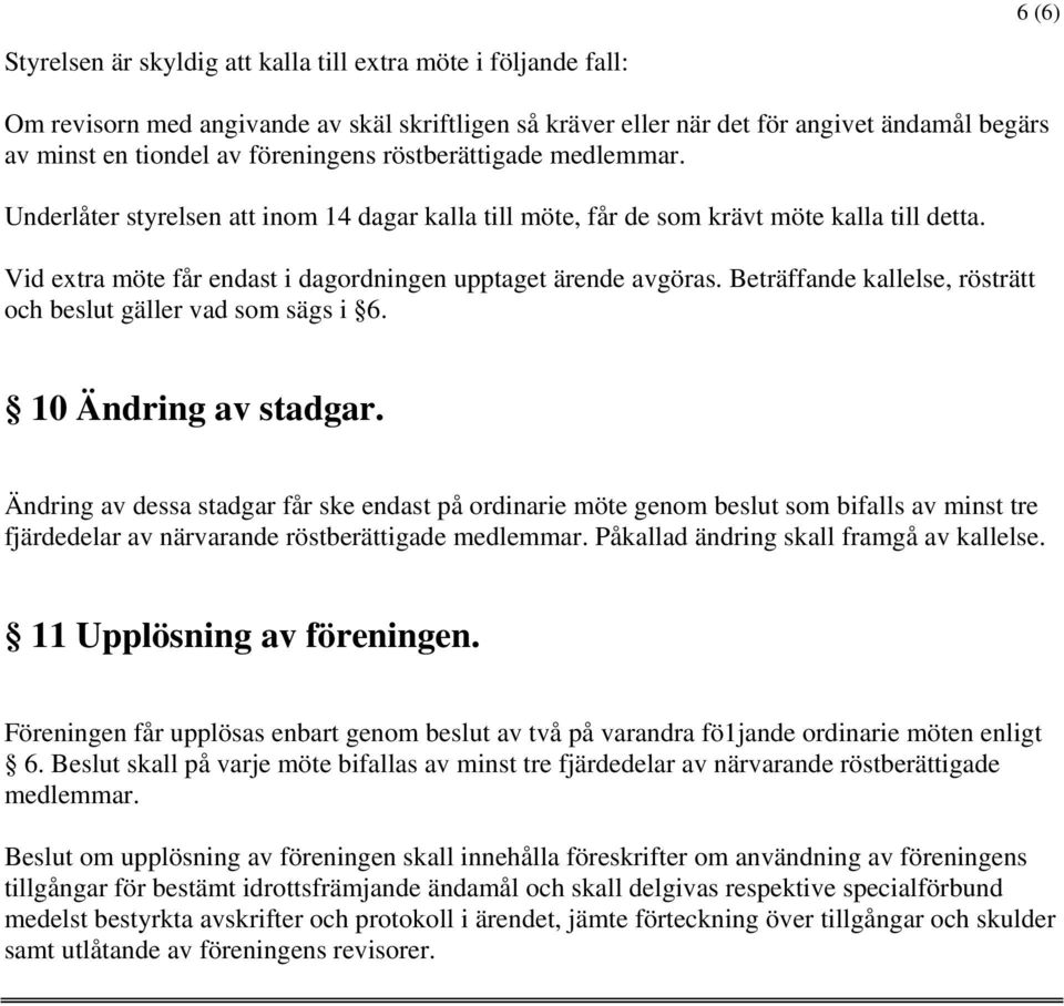 Beträffande kallelse, rösträtt och beslut gäller vad som sägs i 6. 10 Ändring av stadgar.