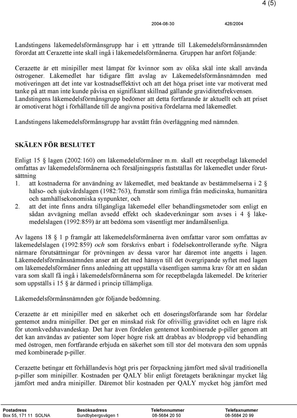 Läkemedlet har tidigare fått avslag av Läkemedelsförmånsnämnden med motiveringen att det inte var kostnadseffektivt och att det höga priset inte var motiverat med tanke på att man inte kunde påvisa