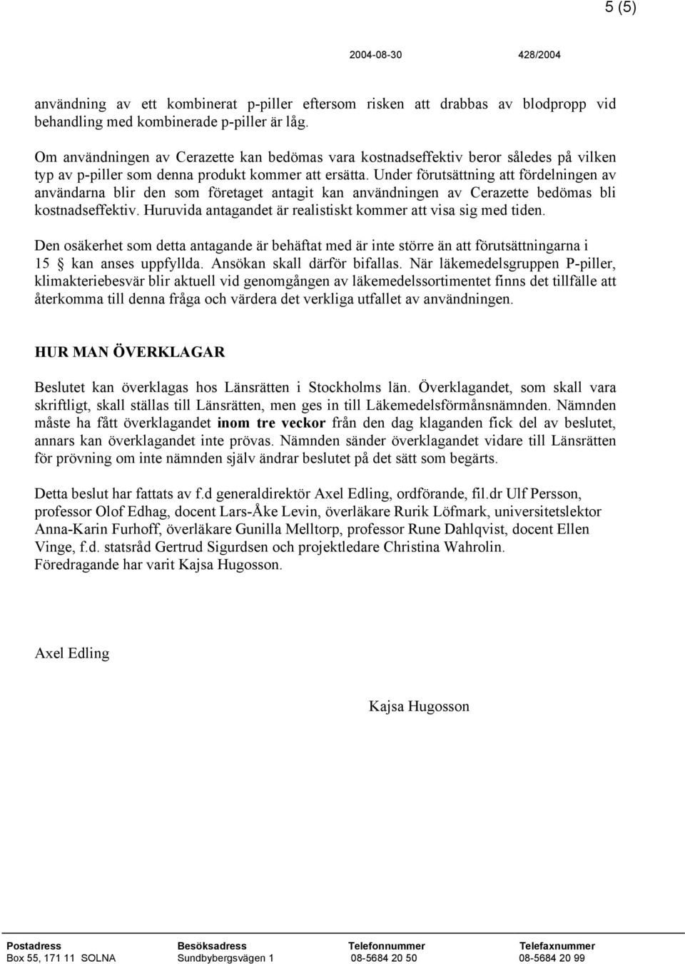 Under förutsättning att fördelningen av användarna blir den som företaget antagit kan användningen av Cerazette bedömas bli kostnadseffektiv.