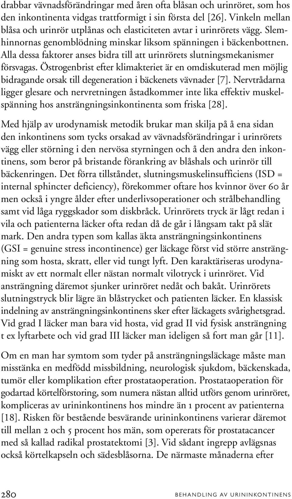 Alla dessa faktorer anses bidra till att urinrörets slutningsmekanismer försvagas.