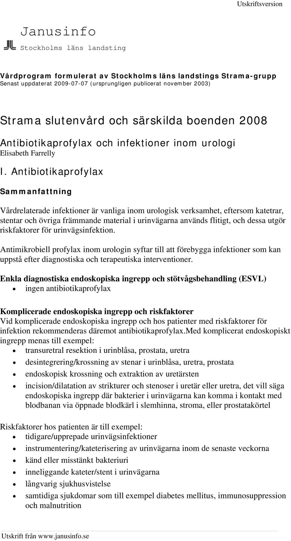 Antibiotikaprofylax Vårdrelaterade infektioner är vanliga inom urologisk verksamhet, eftersom katetrar, stentar och övriga främmande material i urinvägarna används flitigt, och dessa utgör