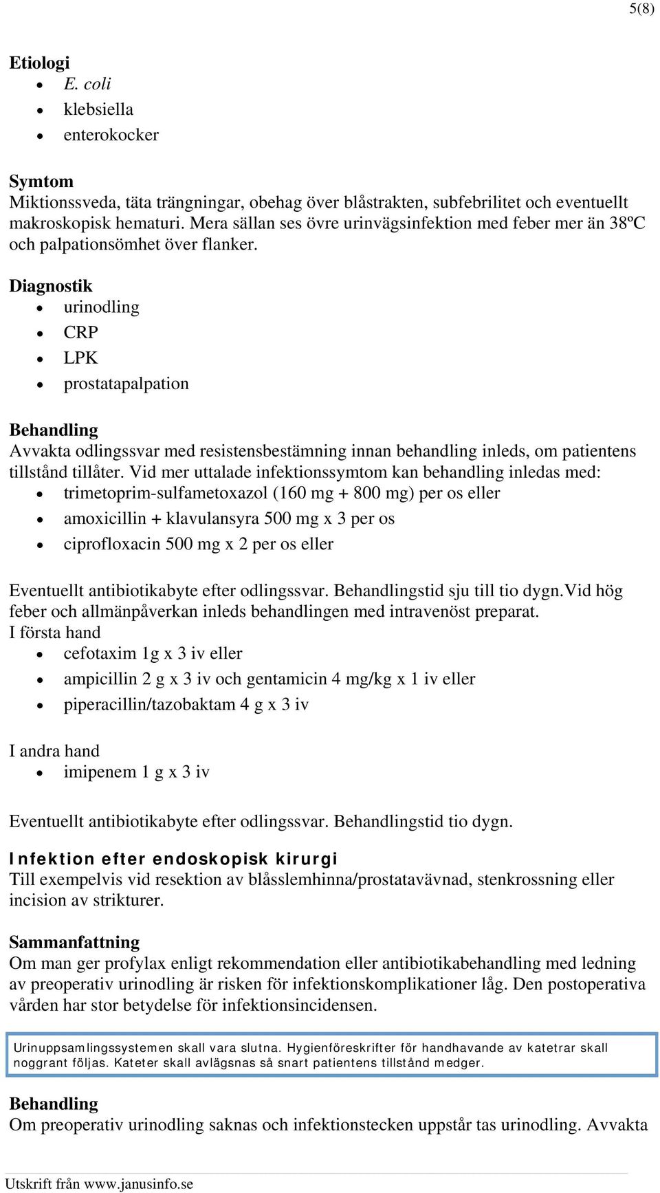 Diagnostik urinodling CRP LPK prostatapalpation Avvakta odlingssvar med resistensbestämning innan behandling inleds, om patientens tillstånd tillåter.