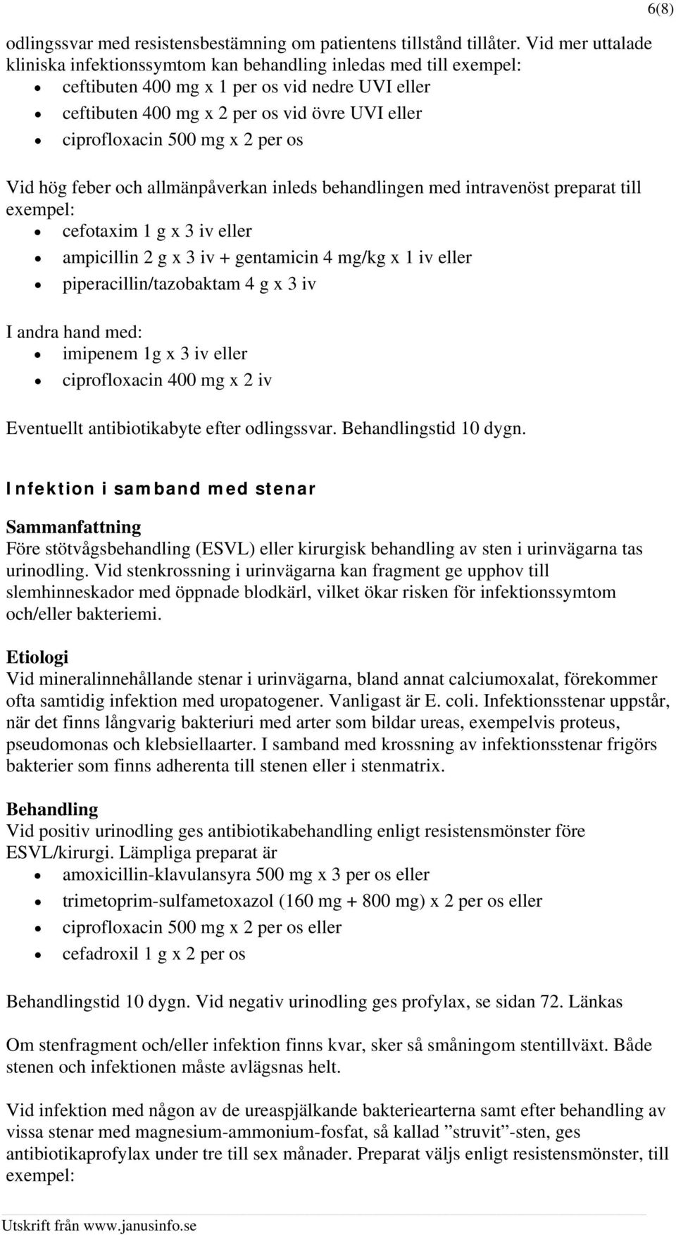 mg x 2 per os Vid hög feber och allmänpåverkan inleds behandlingen med intravenöst preparat till exempel: cefotaxim 1 g x 3 iv eller ampicillin 2 g x 3 iv + gentamicin 4 mg/kg x 1 iv eller