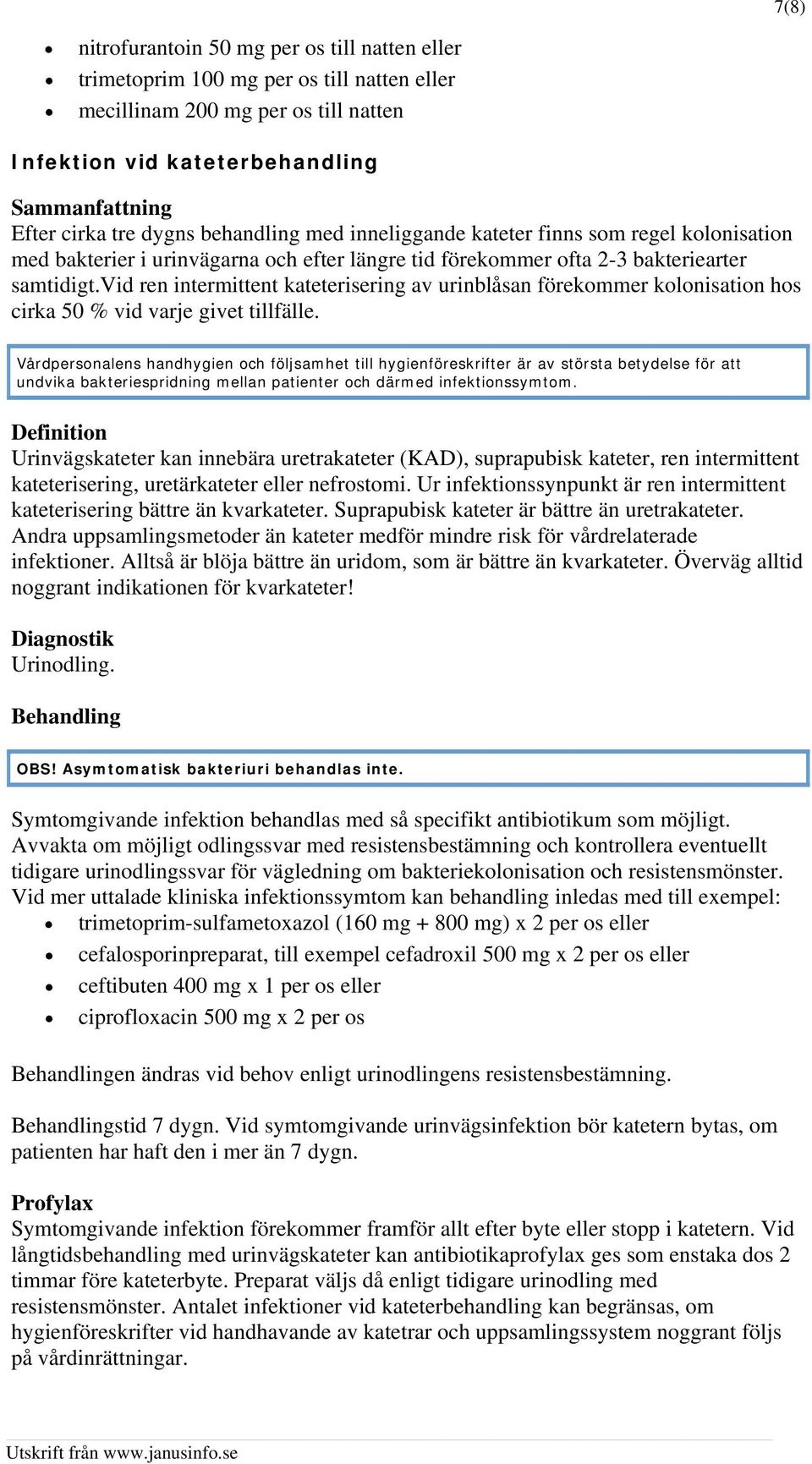 vid ren intermittent kateterisering av urinblåsan förekommer kolonisation hos cirka 50 % vid varje givet tillfälle.