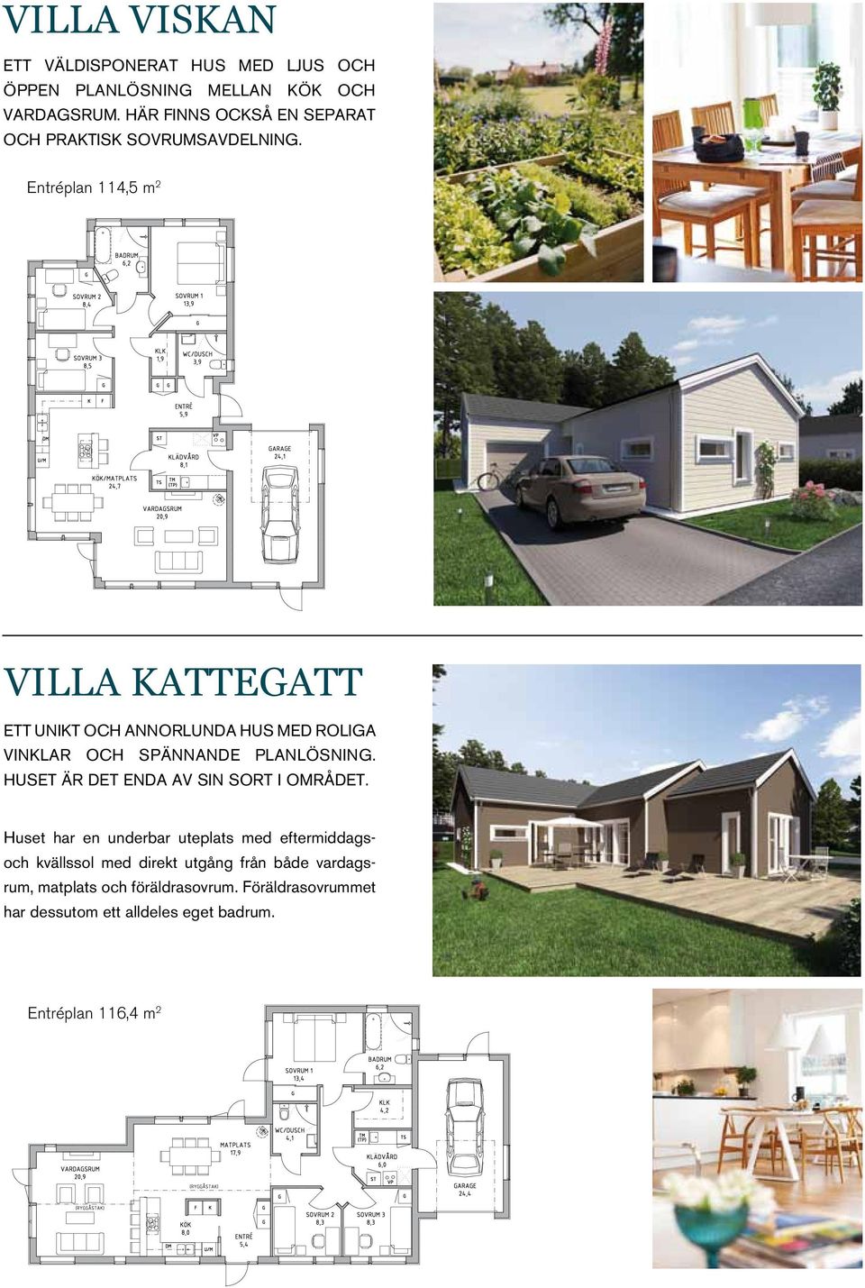Entréplan 114,5 m VILLA KATTEGATT ETT UNIKT OCH ANNORLUNDA HUS MED ROLIGA VINKLAR OCH SPÄNNANDE PLANLÖSNING.