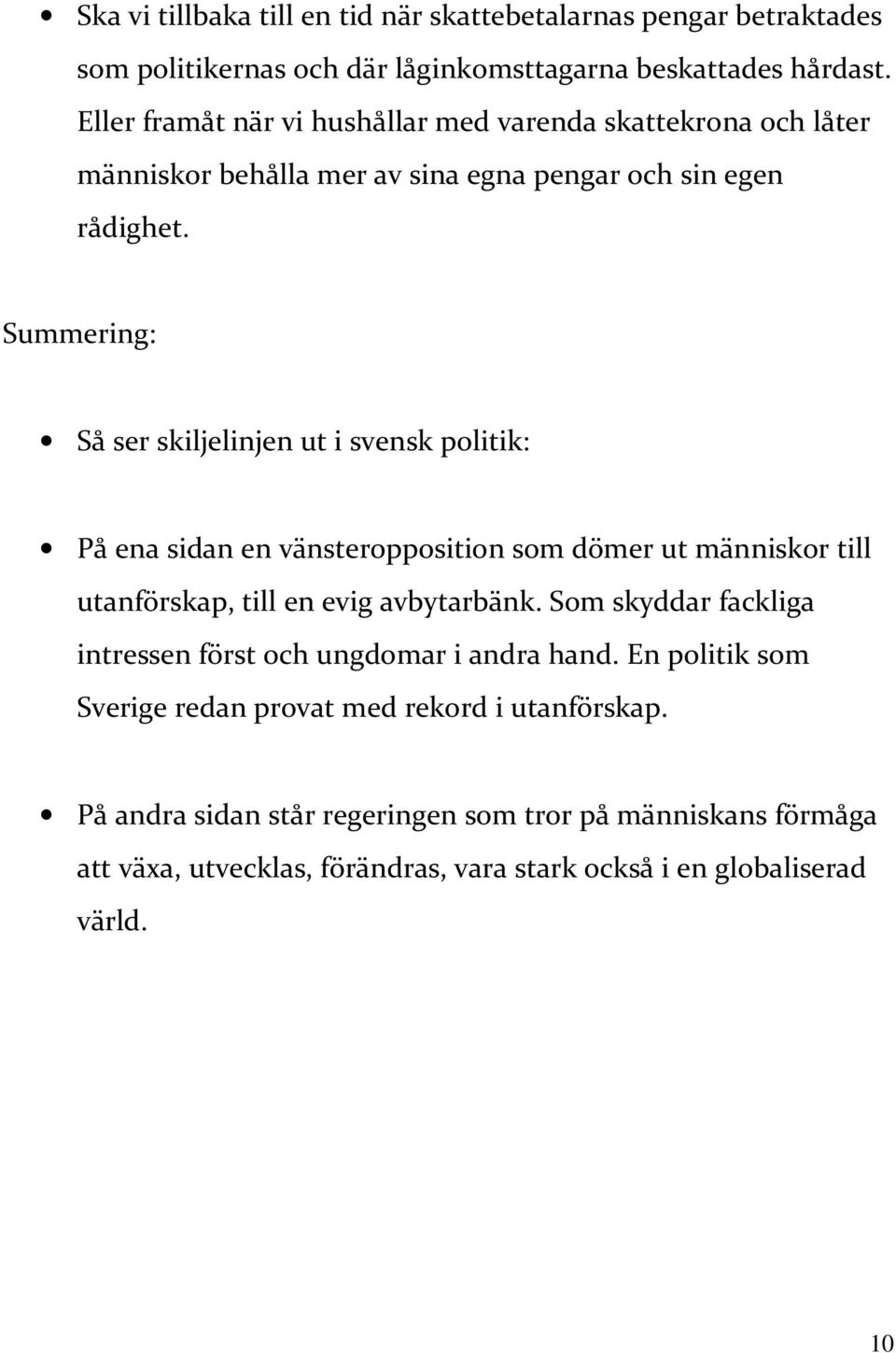 Summering: Så ser skiljelinjen ut i svensk politik: På ena sidan en vänsteropposition som dömer ut människor till utanförskap, till en evig avbytarbänk.