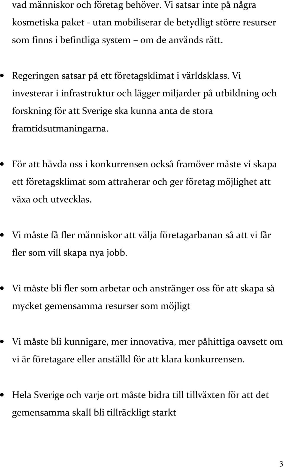 För att hävda oss i konkurrensen också framöver måste vi skapa ett företagsklimat som attraherar och ger företag möjlighet att växa och utvecklas.