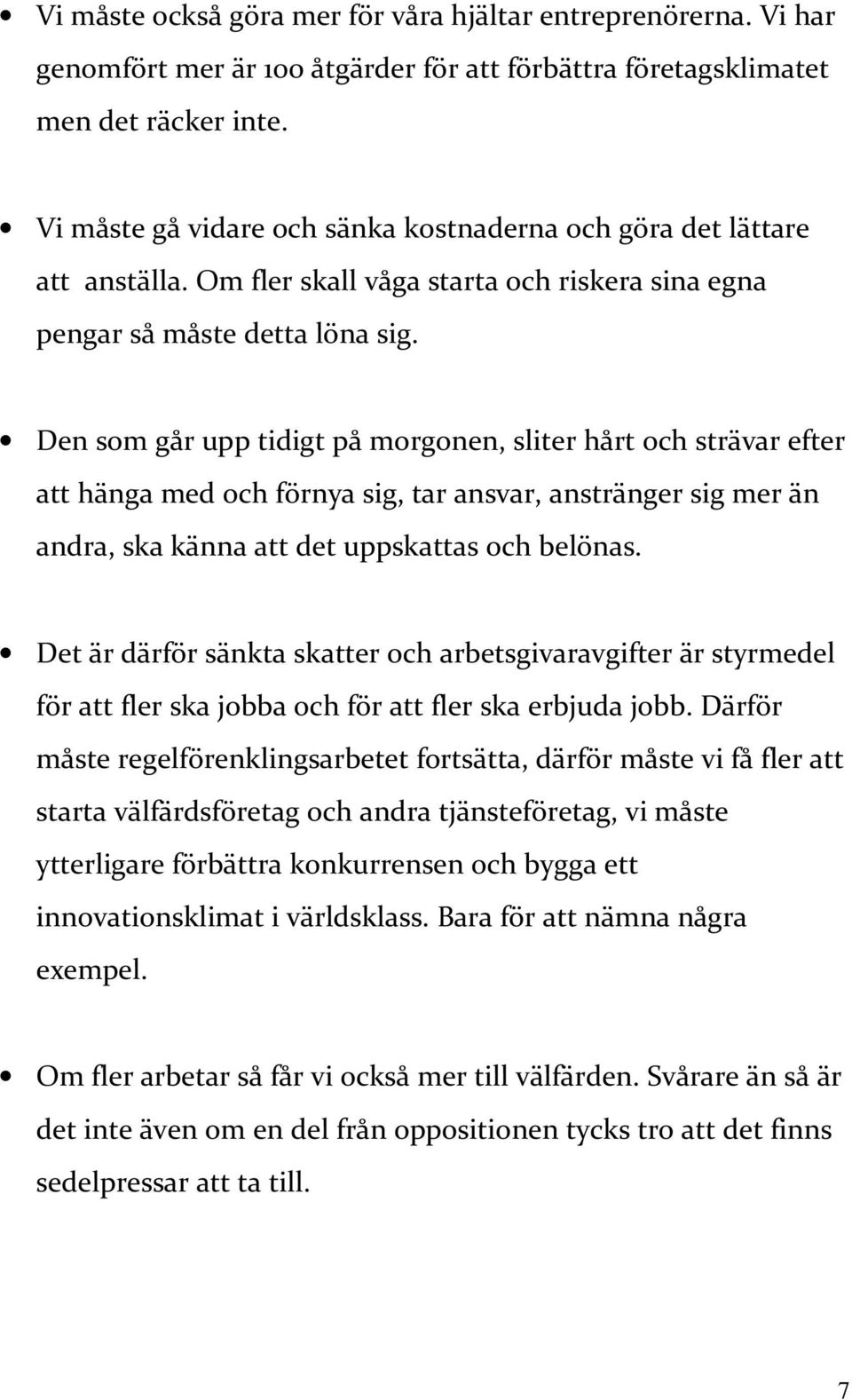 Den som går upp tidigt på morgonen, sliter hårt och strävar efter att hänga med och förnya sig, tar ansvar, anstränger sig mer än andra, ska känna att det uppskattas och belönas.