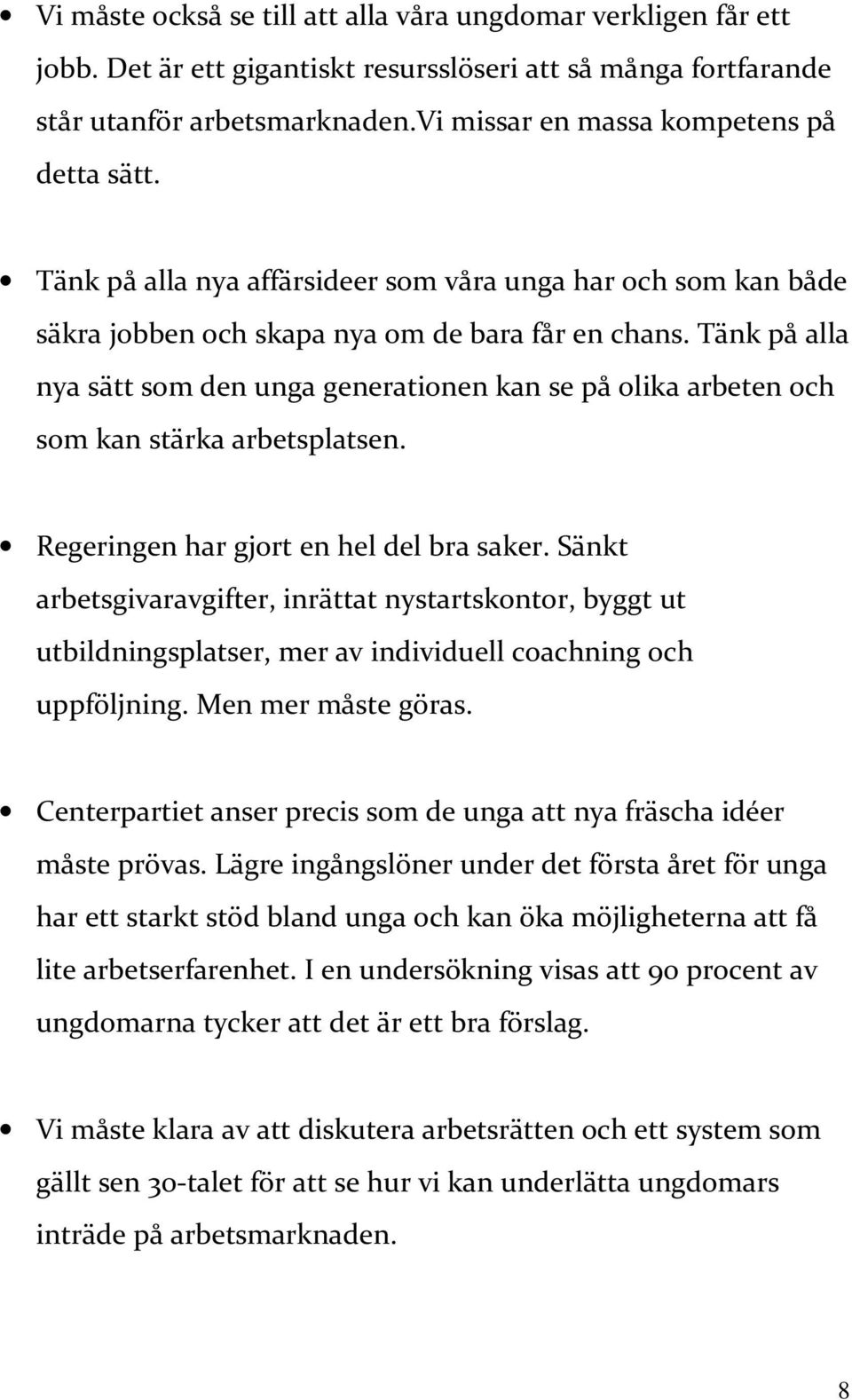 Tänk på alla nya sätt som den unga generationen kan se på olika arbeten och som kan stärka arbetsplatsen. Regeringen har gjort en hel del bra saker.