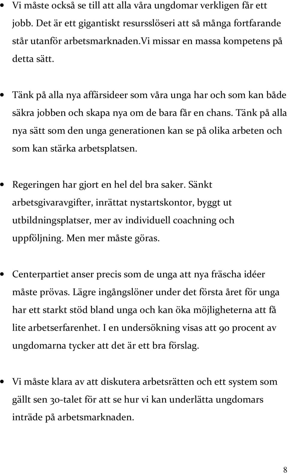 Tänk på alla nya sätt som den unga generationen kan se på olika arbeten och som kan stärka arbetsplatsen. Regeringen har gjort en hel del bra saker.