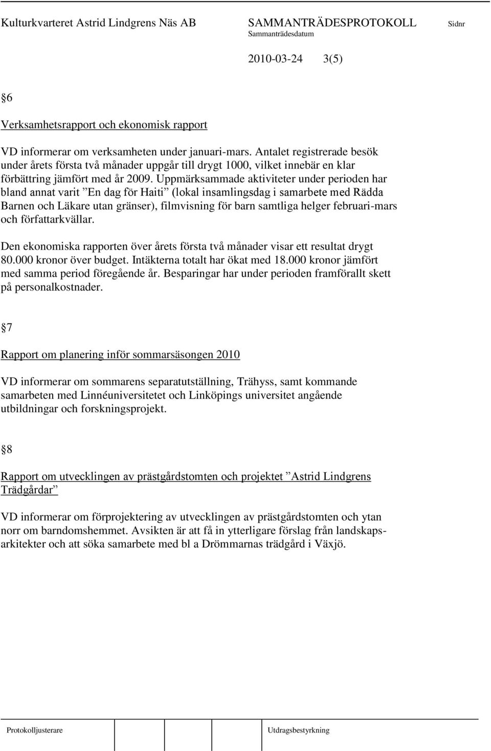 Uppmärksammade aktiviteter under perioden har bland annat varit En dag för Haiti (lokal insamlingsdag i samarbete med Rädda Barnen och Läkare utan gränser), filmvisning för barn samtliga helger