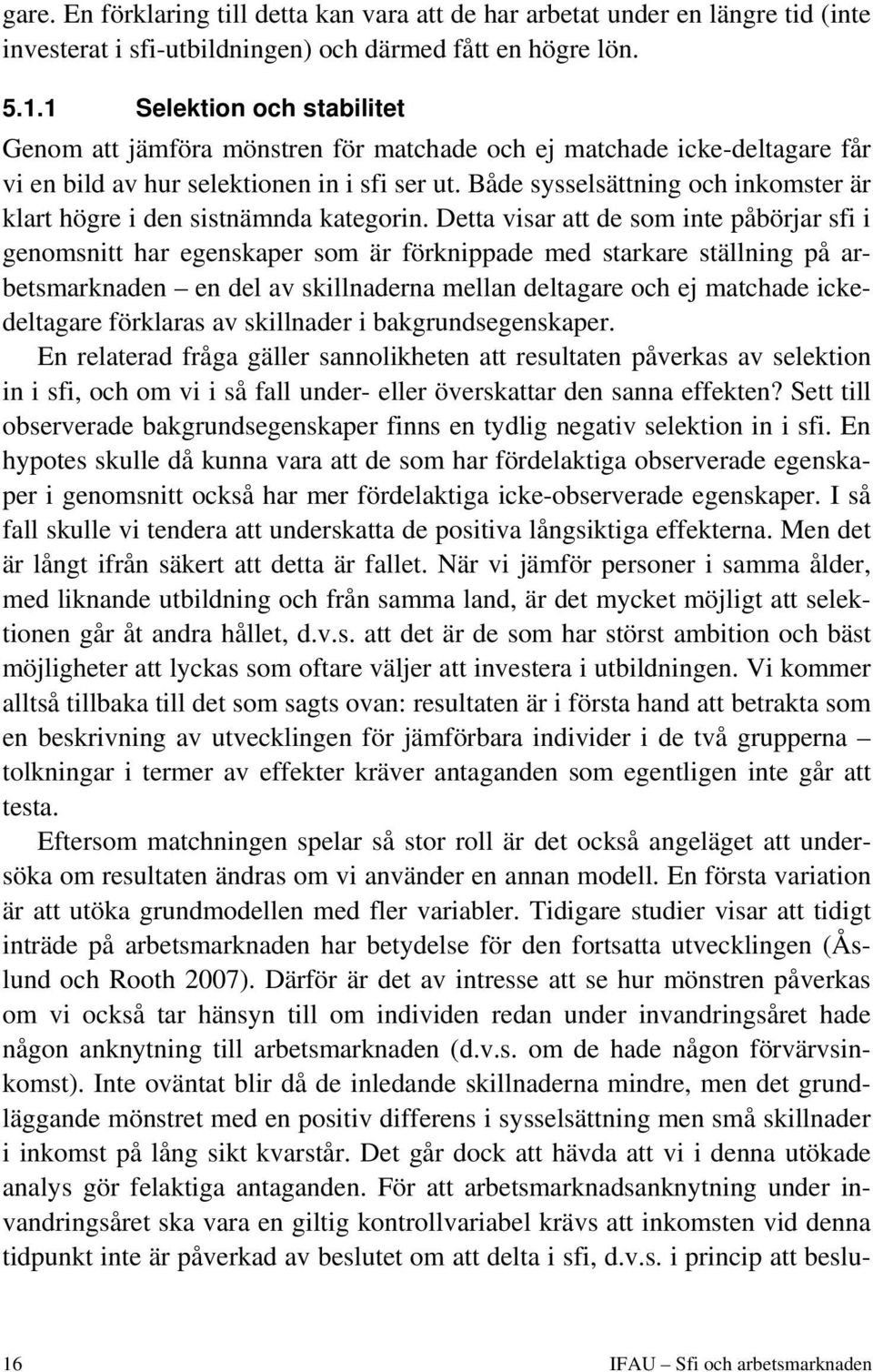Både sysselsättning och inkomster är klart högre i den sistnämnda kategorin.