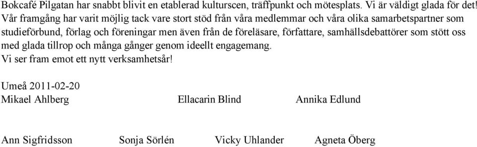 föreningar men även från de föreläsare, författare, samhällsdebattörer som stött oss med glada tillrop och många gånger genom ideellt
