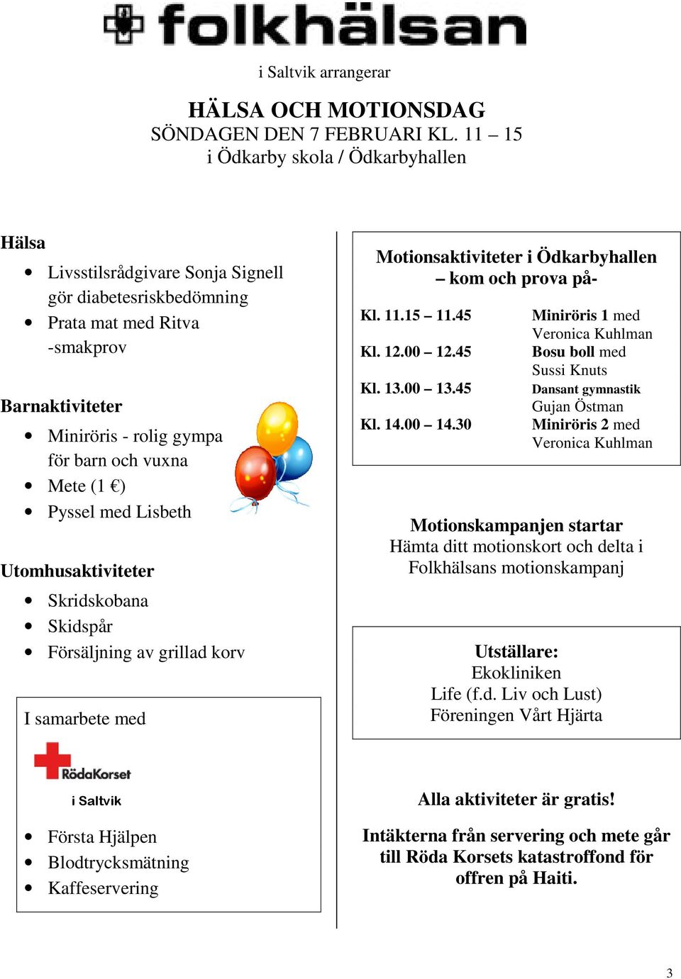 ) Pyssel med Lisbeth Utomhusaktiviteter Skridskobana Skidspår Försäljning av grillad korv I samarbete med Motionsaktiviteter i Ödkarbyhallen kom och prova på- Kl. 11.15 11.45 Kl. 12.00 12.45 Kl. 13.