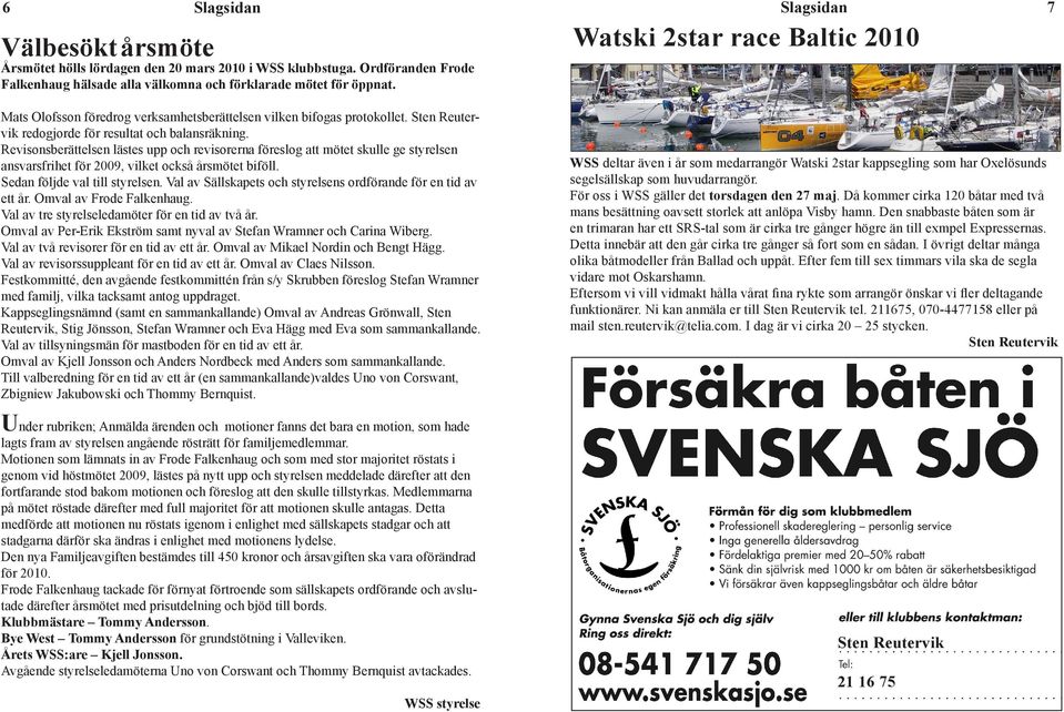 Revsonsberättelsen lästes upp revsorerna föreslog att mötet skulle ge styrelsen ansvarsfrhet 2009, Cape vlkethorn ocksåavårsmötet bföll. ar n lästför Around Jack London?