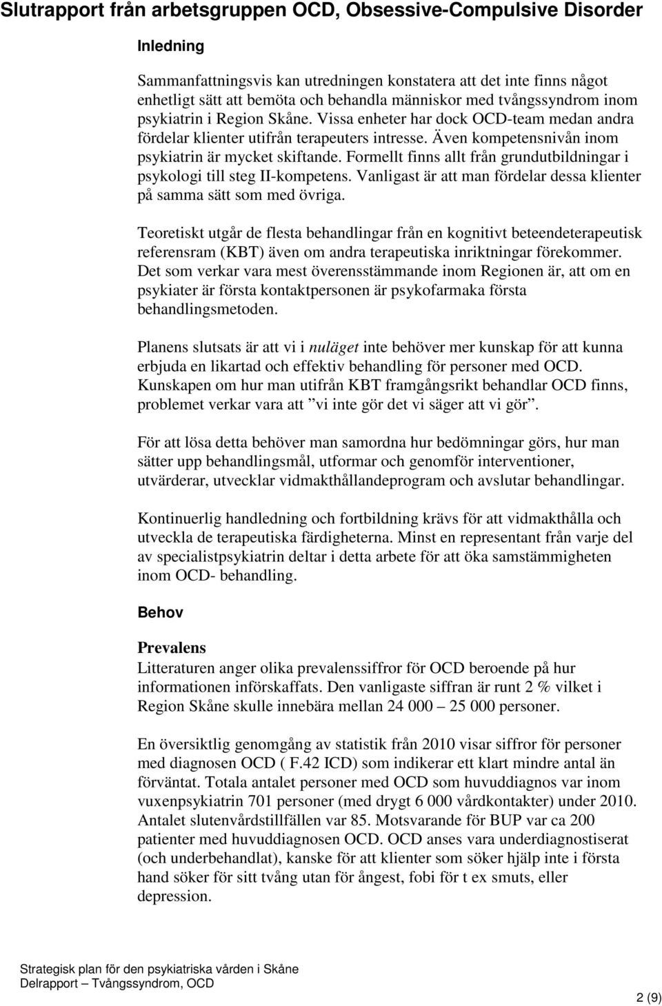 Formellt finns allt från grundutbildningar i psykologi till steg II-kompetens. Vanligast är att man fördelar dessa klienter på samma sätt som med övriga.