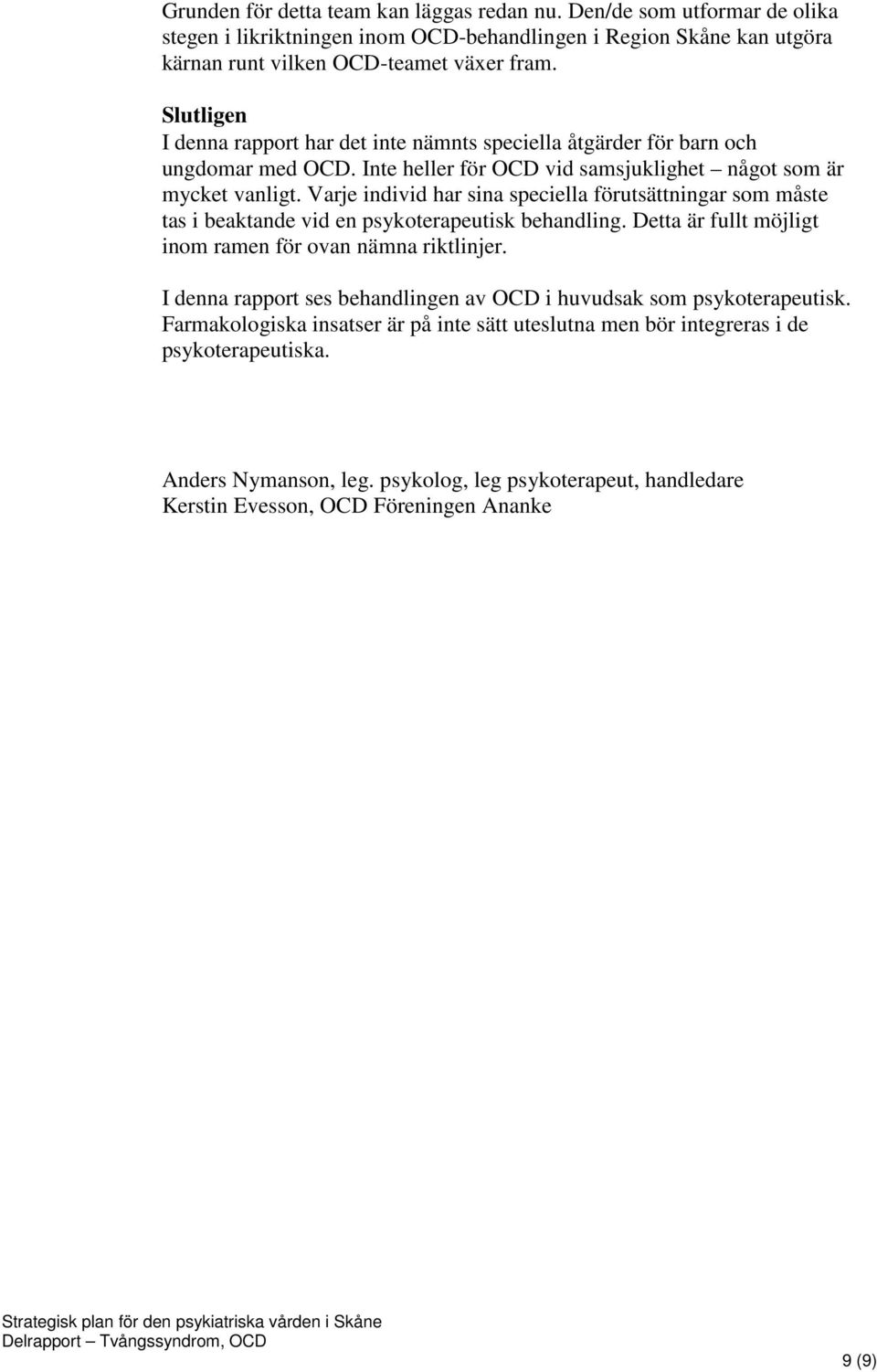 Varje individ har sina speciella förutsättningar som måste tas i beaktande vid en psykoterapeutisk behandling. Detta är fullt möjligt inom ramen för ovan nämna riktlinjer.