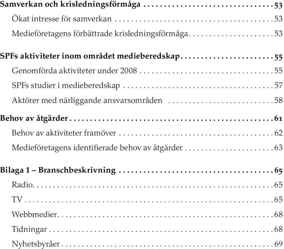 .................................... 57 Aktörer med närliggande ansvarsområden.......................... 58 Behov av åtgärder... 61 Behov av aktiviteter framöver.