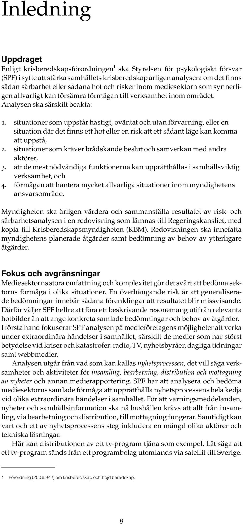 situationer som uppstår hastigt, oväntat och utan förvarning, eller en situation där det finns ett hot eller en risk att ett sådant läge kan komma att uppstå, situationer som kräver brådskande beslut