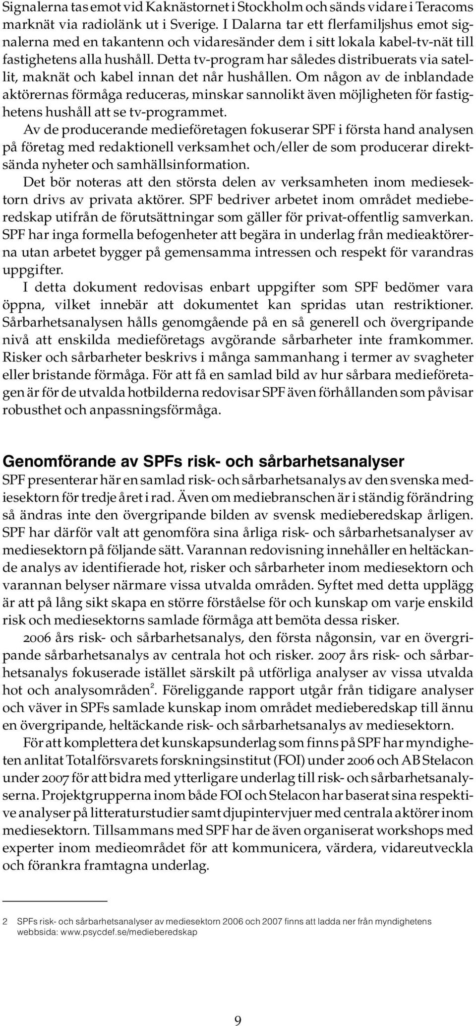 Detta tv-program har således distribuerats via satellit, maknät och kabel innan det når hushållen.