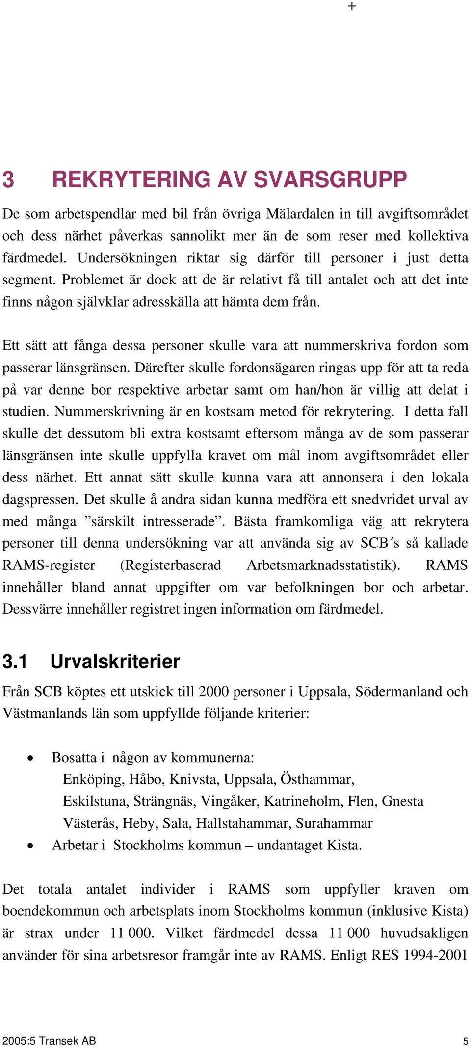 Ett sätt att fånga dessa personer skulle vara att nummerskriva fordon som passerar länsgränsen.