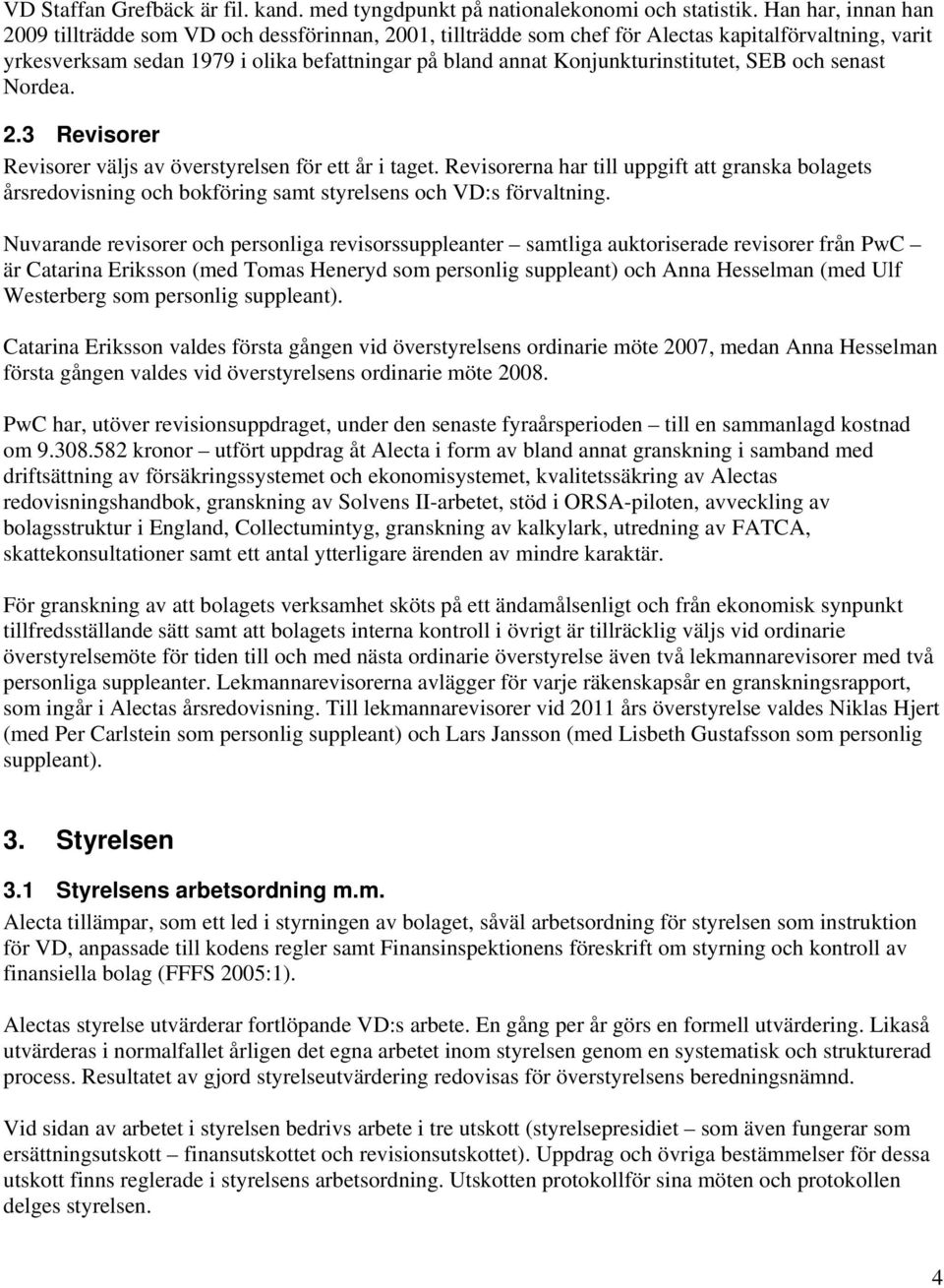 Konjunkturinstitutet, SEB och senast Nordea. 2.3 Revisorer Revisorer väljs av överstyrelsen för ett år i taget.