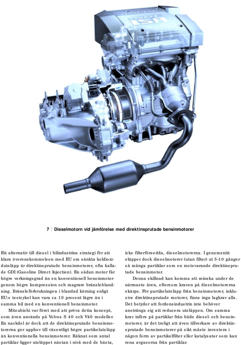 En sådan motor får högre verkningsgrad än en konventionell bensinmotor genom högre kompression och magrare bränsleblandning.