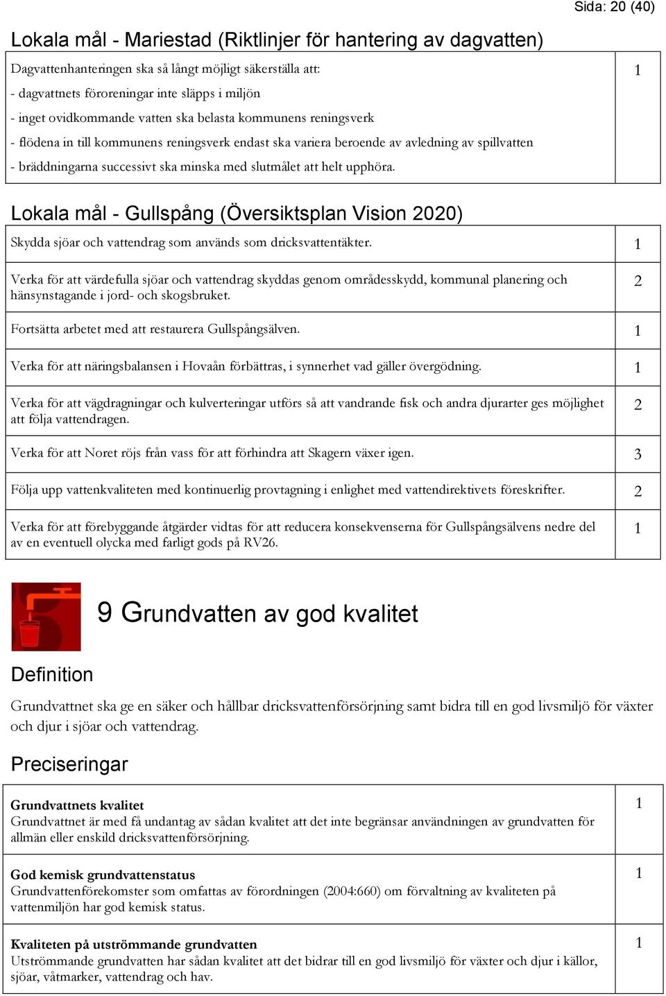 slutmålet att helt upphöra. Lokala mål - Gullspång (Översiktsplan Vision 00) Skydda sjöar och vattendrag som används som dricksvattentäkter.