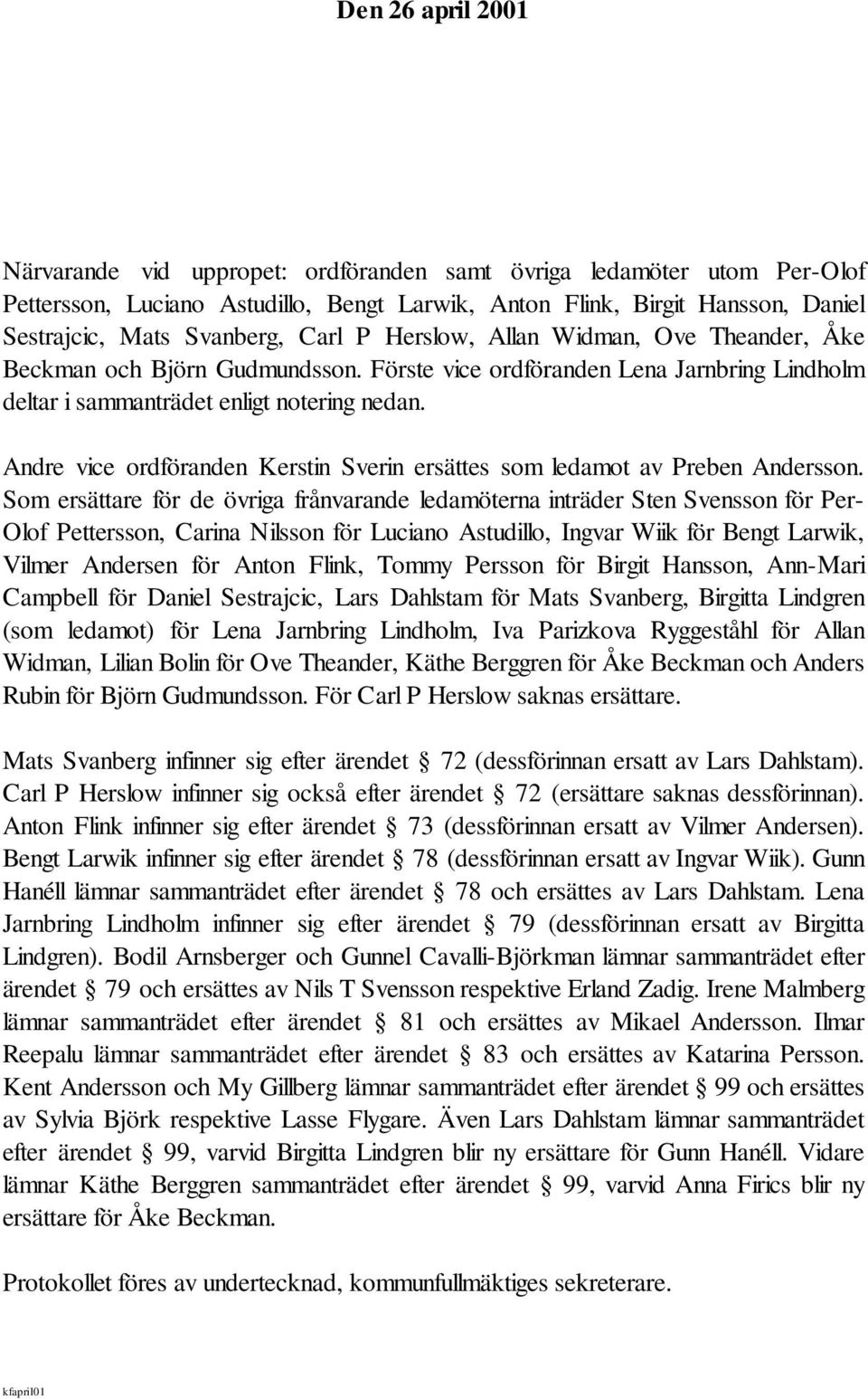 Andre vice ordföranden Kerstin Sverin ersättes som ledamot av Preben Andersson.