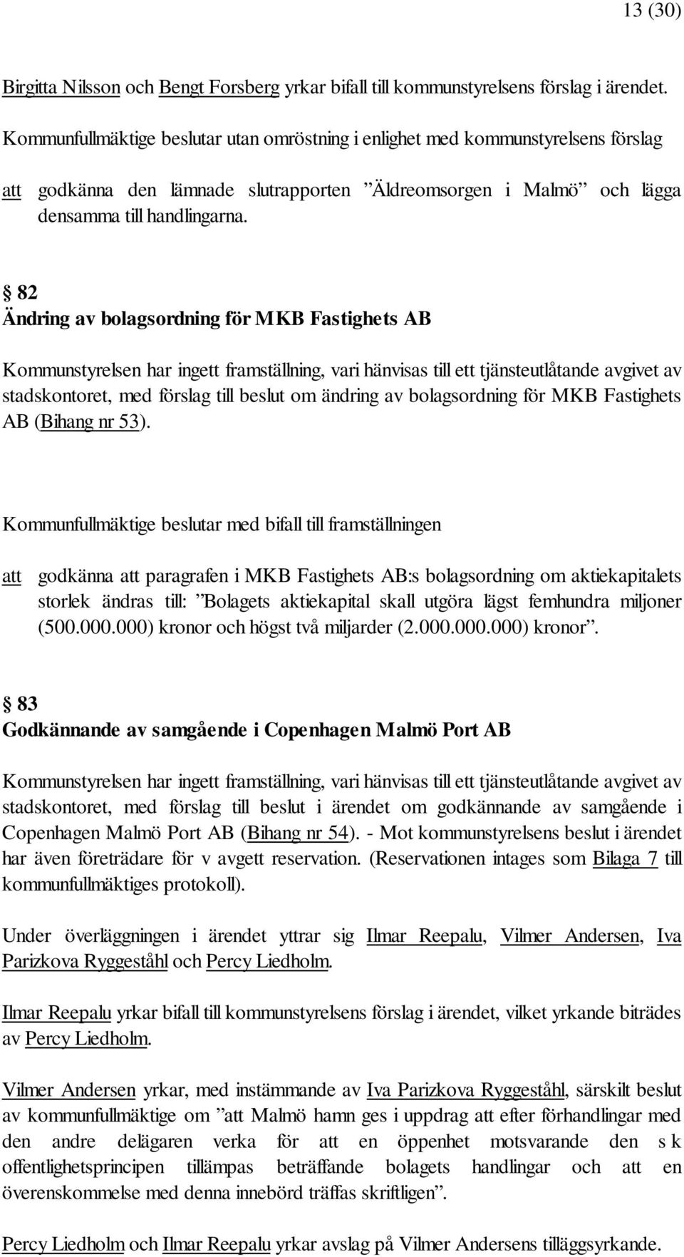 82 Ändring av bolagsordning för MKB Fastighets AB Kommunstyrelsen har ingett framställning, vari hänvisas till ett tjänsteutlåtande avgivet av stadskontoret, med förslag till beslut om ändring av