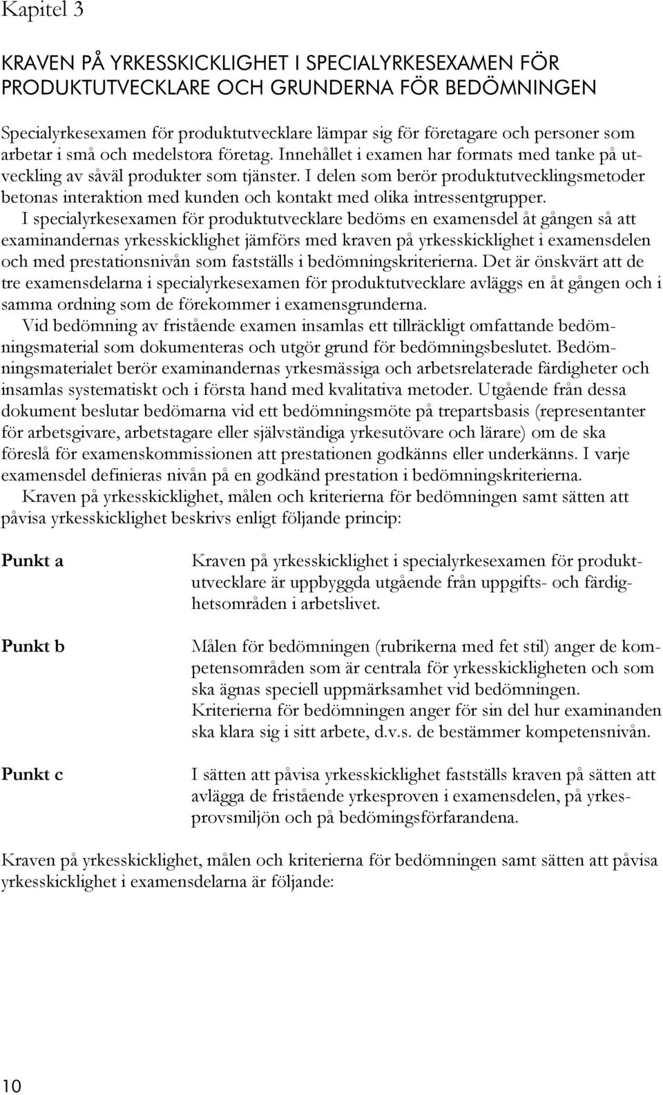 I delen som berör produktutvecklingsmetoder betonas interaktion med kunden och kontakt med olika intressentgrupper.