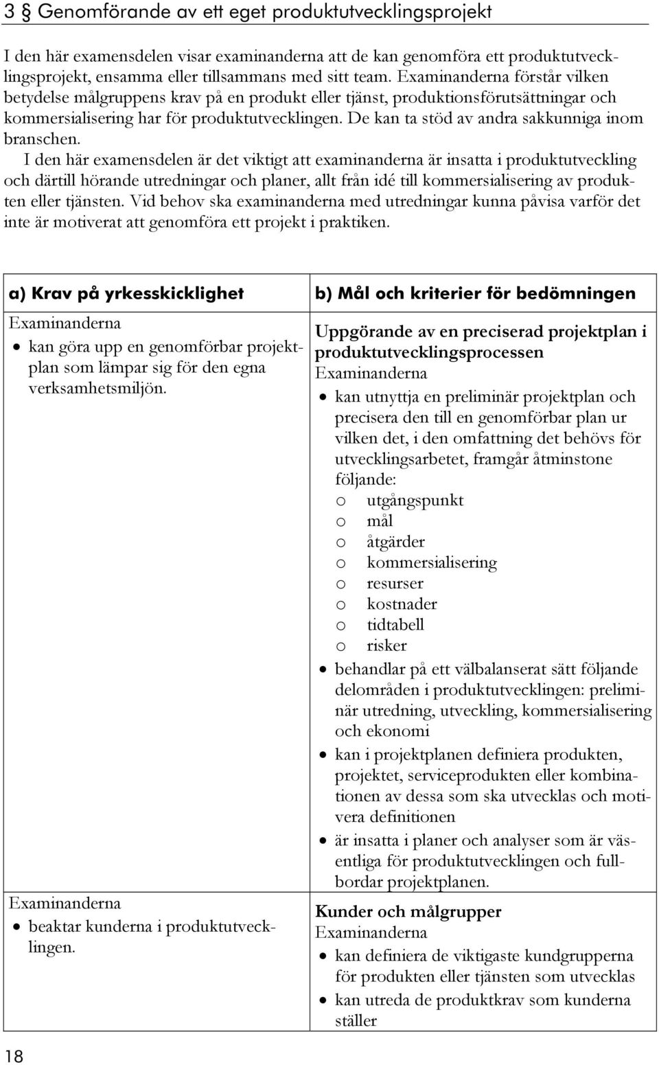 I den här examensdelen är det viktigt att examinanderna är insatta i produktutveckling och därtill hörande utredningar och planer, allt från idé till kommersialisering av produkten eller tjänsten.