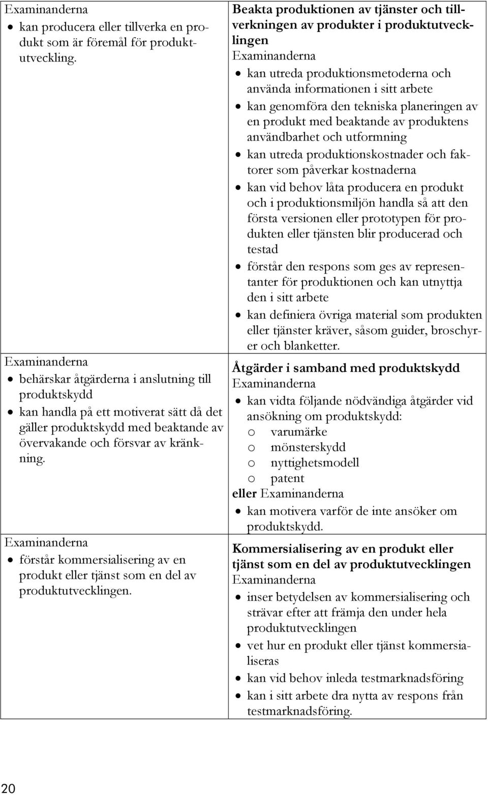 förstår kommersialisering av en produkt eller tjänst som en del av produktutvecklingen.